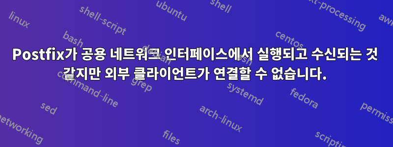 Postfix가 공용 네트워크 인터페이스에서 실행되고 수신되는 것 같지만 외부 클라이언트가 연결할 수 없습니다.