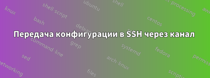 Передача конфигурации в SSH через канал