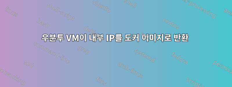 우분투 VM이 내부 IP를 도커 이미지로 반환