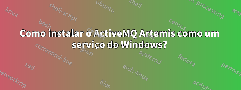 Como instalar o ActiveMQ Artemis como um serviço do Windows?