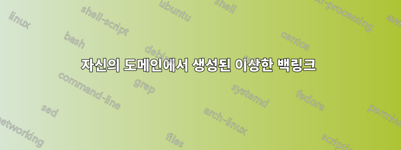 자신의 도메인에서 생성된 이상한 백링크