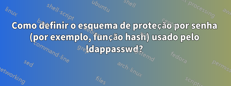 Como definir o esquema de proteção por senha (por exemplo, função hash) usado pelo ldappasswd?