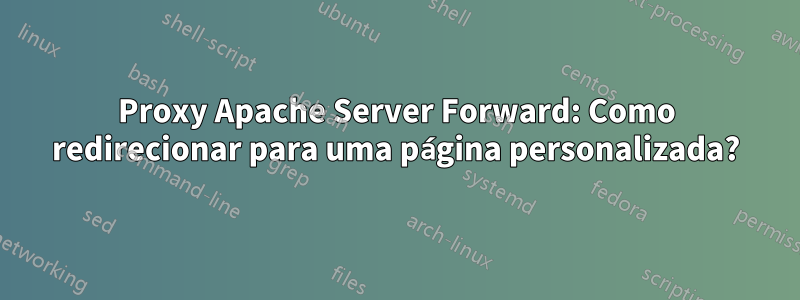 Proxy Apache Server Forward: Como redirecionar para uma página personalizada?