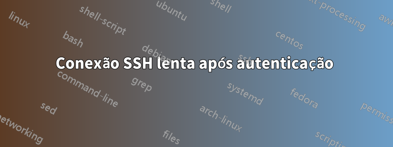 Conexão SSH lenta após autenticação
