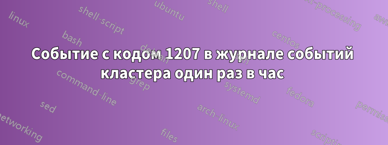 Событие с кодом 1207 в журнале событий кластера один раз в час