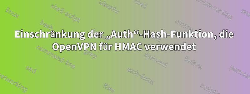 Einschränkung der „Auth“-Hash-Funktion, die OpenVPN für HMAC verwendet