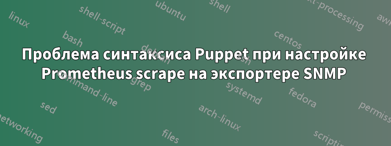 Проблема синтаксиса Puppet при настройке Prometheus scrape на экспортере SNMP
