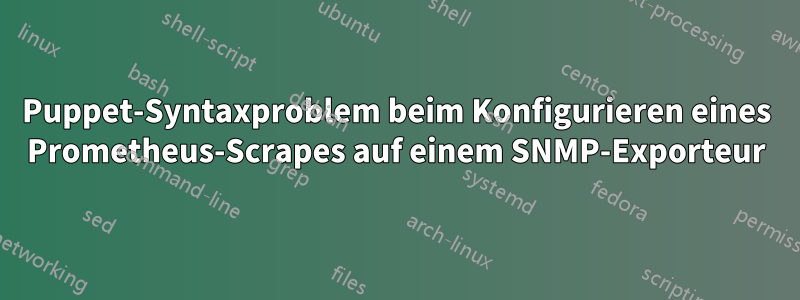 Puppet-Syntaxproblem beim Konfigurieren eines Prometheus-Scrapes auf einem SNMP-Exporteur