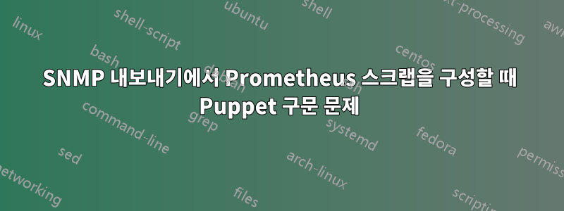 SNMP 내보내기에서 Prometheus 스크랩을 구성할 때 Puppet 구문 문제