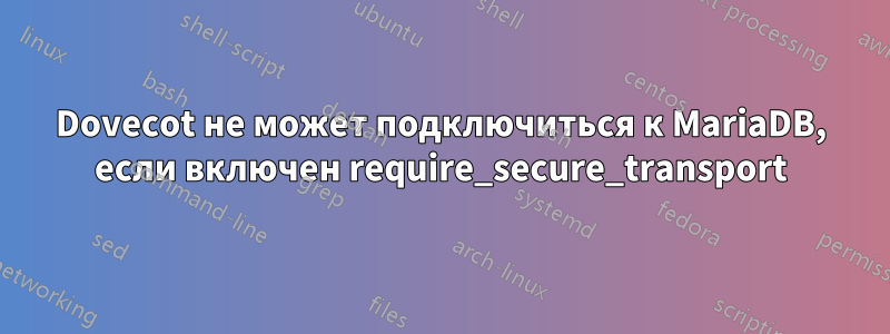 Dovecot не может подключиться к MariaDB, если включен require_secure_transport