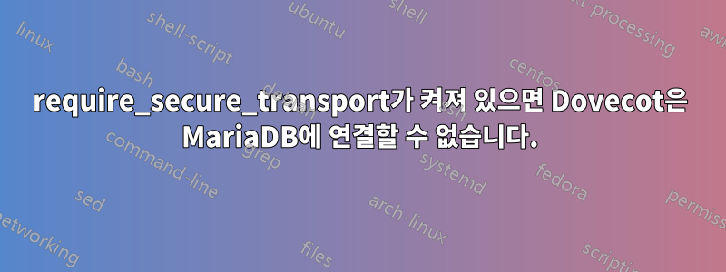 require_secure_transport가 켜져 있으면 Dovecot은 MariaDB에 연결할 수 없습니다.