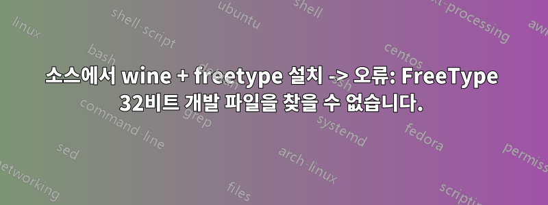 소스에서 wine + freetype 설치 -> 오류: FreeType 32비트 개발 파일을 찾을 수 없습니다.