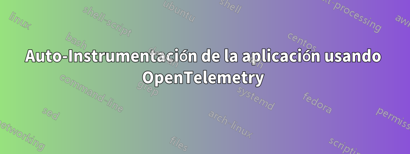 Auto-Instrumentación de la aplicación usando OpenTelemetry