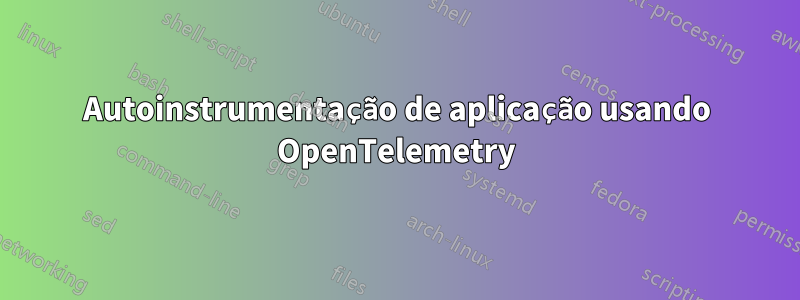 Autoinstrumentação de aplicação usando OpenTelemetry
