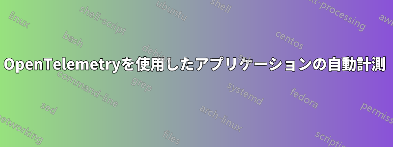 OpenTelemetryを使用したアプリケーションの自動計測