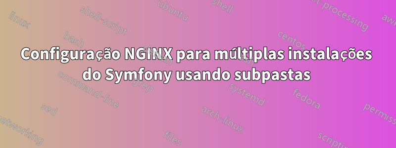 Configuração NGINX para múltiplas instalações do Symfony usando subpastas
