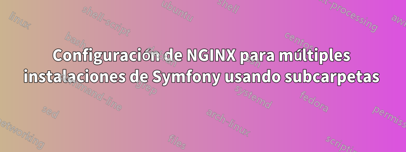Configuración de NGINX para múltiples instalaciones de Symfony usando subcarpetas