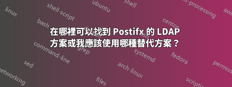在哪裡可以找到 Postifx 的 LDAP 方案或我應該使用哪種替代方案？