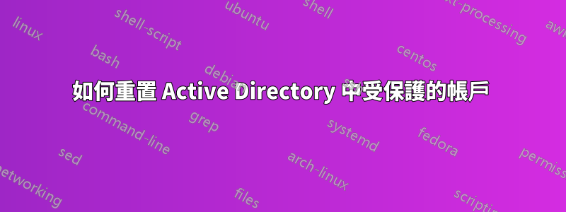 如何重置 Active Directory 中受保護的帳戶