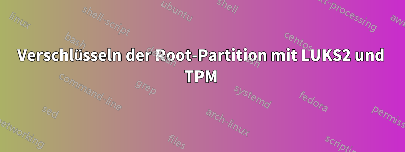 Verschlüsseln der Root-Partition mit LUKS2 und TPM