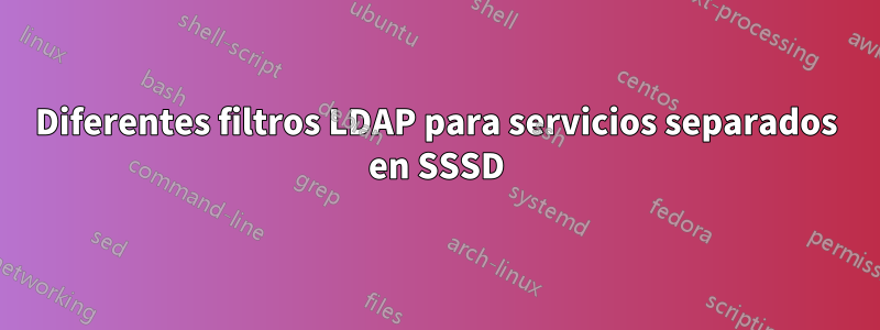 Diferentes filtros LDAP para servicios separados en SSSD