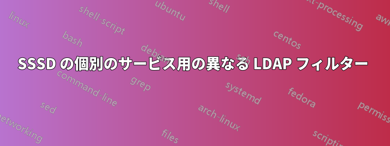 SSSD の個別のサービス用の異なる LDAP フィルター