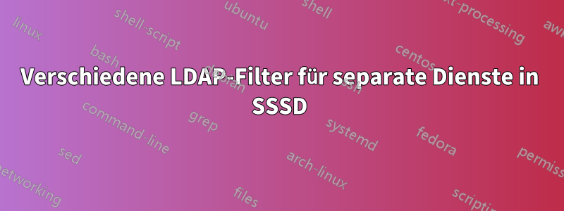 Verschiedene LDAP-Filter für separate Dienste in SSSD