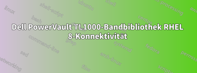 Dell PowerVault TL1000-Bandbibliothek RHEL 8-Konnektivität