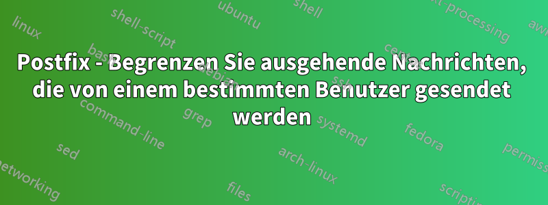 Postfix - Begrenzen Sie ausgehende Nachrichten, die von einem bestimmten Benutzer gesendet werden