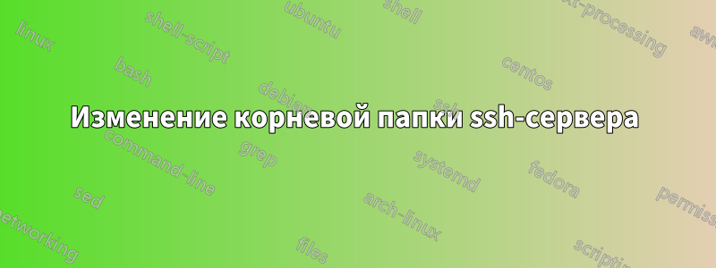 Изменение корневой папки ssh-сервера