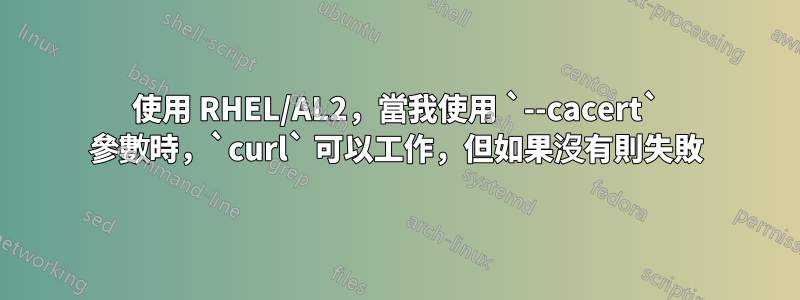 使用 RHEL/AL2，當我使用 `--cacert` 參數時，`curl` 可以工作，但如果沒有則失敗