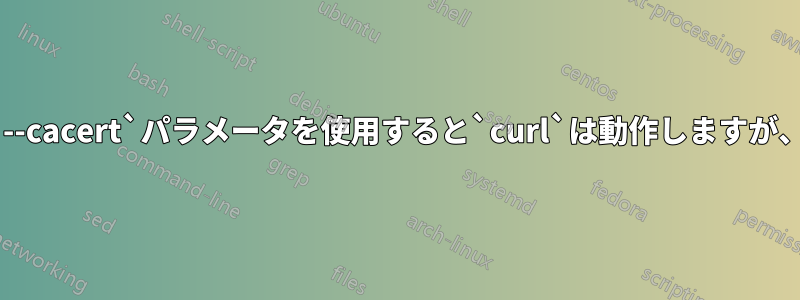 RHEL/AL2を使用すると、`--cacert`パラメータを使用すると`curl`は動作しますが、使用しないと失敗します。