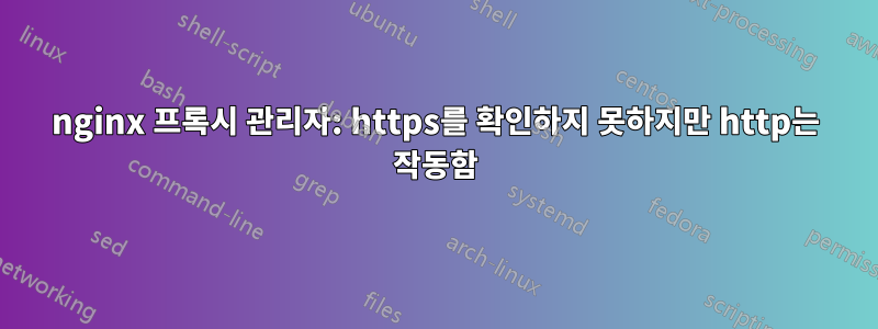 nginx 프록시 관리자: https를 확인하지 못하지만 http는 작동함