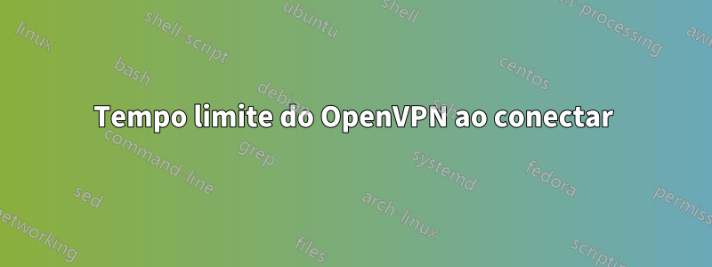 Tempo limite do OpenVPN ao conectar