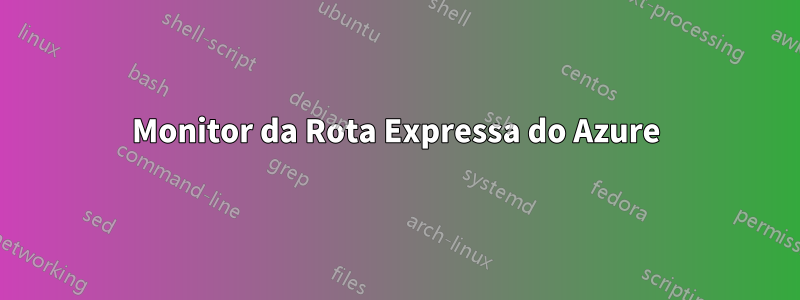 Monitor da Rota Expressa do Azure