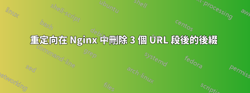 重定向在 Nginx 中刪除 3 個 URL 段後的後綴