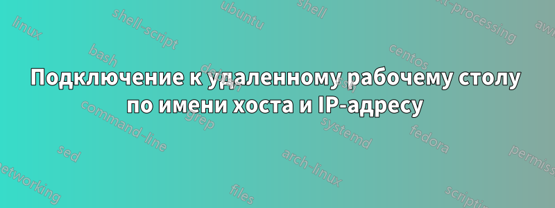 Подключение к удаленному рабочему столу по имени хоста и IP-адресу