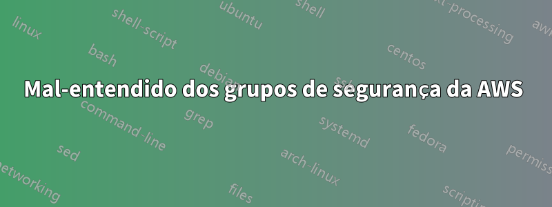 Mal-entendido dos grupos de segurança da AWS