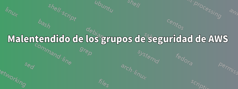 Malentendido de los grupos de seguridad de AWS