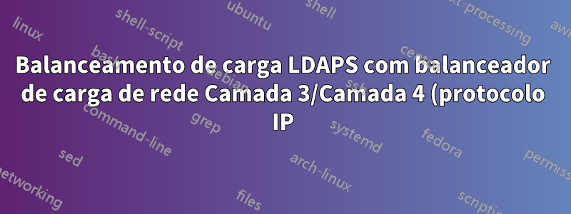 Balanceamento de carga LDAPS com balanceador de carga de rede Camada 3/Camada 4 (protocolo IP)