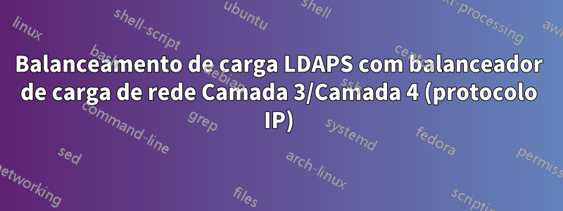 Balanceamento de carga LDAPS com balanceador de carga de rede Camada 3/Camada 4 (protocolo IP)
