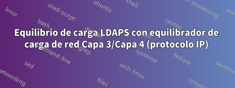 Equilibrio de carga LDAPS con equilibrador de carga de red Capa 3/Capa 4 (protocolo IP)