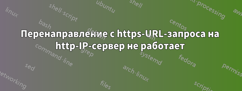 Перенаправление с https-URL-запроса на http-IP-сервер не работает
