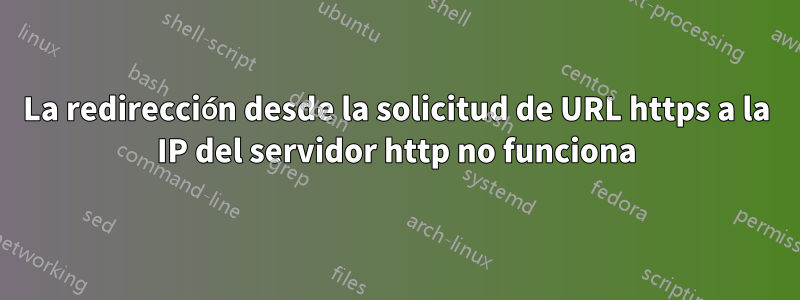 La redirección desde la solicitud de URL https a la IP del servidor http no funciona