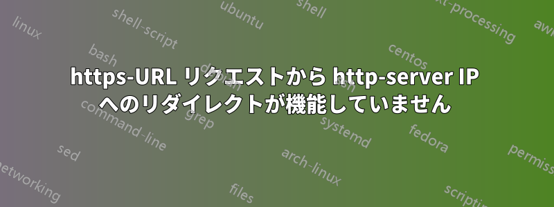 https-URL リクエストから http-server IP へのリダイレクトが機能していません