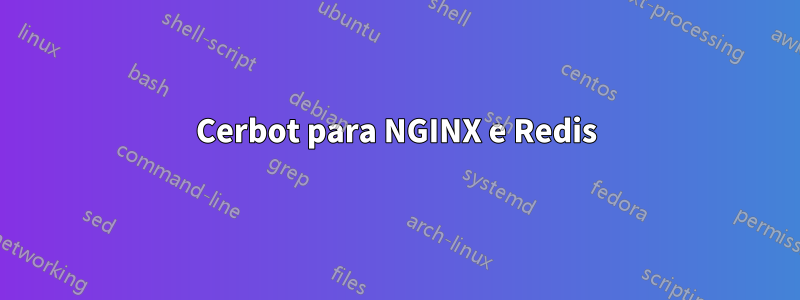 Cerbot para NGINX e Redis