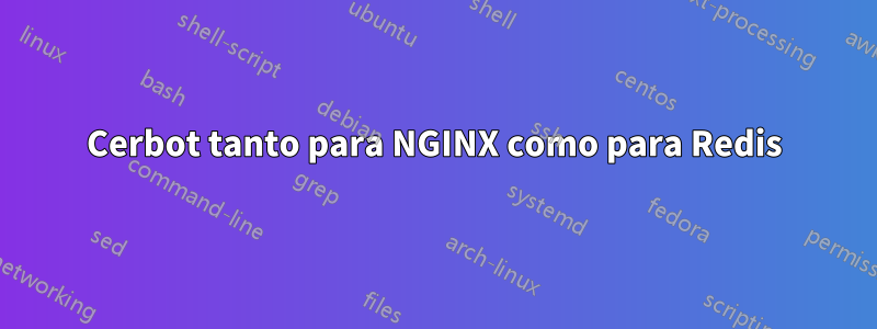 Cerbot tanto para NGINX como para Redis