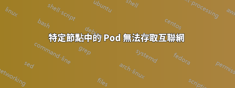特定節點中的 Pod 無法存取互聯網
