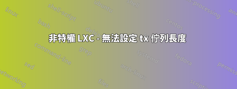 非特權 LXC - 無法設定 tx 佇列長度