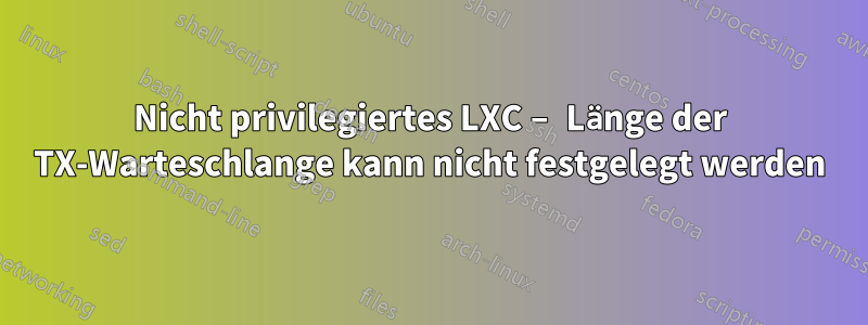 Nicht privilegiertes LXC – Länge der TX-Warteschlange kann nicht festgelegt werden